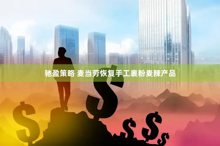 驰盈策略 麦当劳恢复手工裹粉麦辣产品